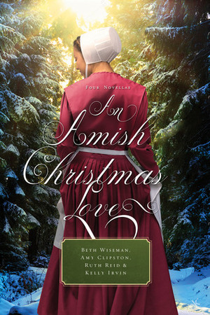An Amish Christmas Love: Four Novellas by Kelly Irvin, Amy Clipston, Beth Wiseman, Ruth Reid