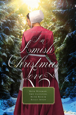 An Amish Christmas Love: Four Novellas by Beth Wiseman, Ruth Reid, Kelly Irvin, Amy Clipston