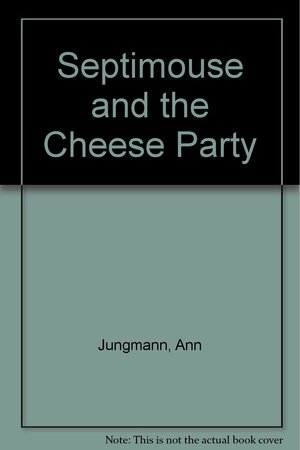 Septimouse and the Cheese Party by Ann Jungmann