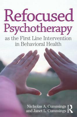 Refocused Psychotherapy as the First Line Intervention in Behavioral Health by Janet L. Cummings, Nicholas A. Cummings