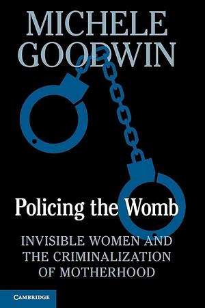 Policing the Womb by Michele Goodwin, Michele Goodwin