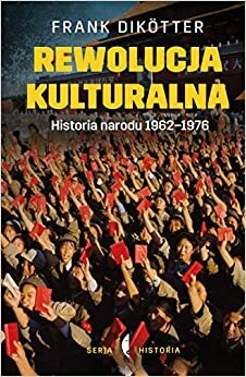 Rewolucja kulturalna. Historia narodu 1962-1976 by Frank Dikötter