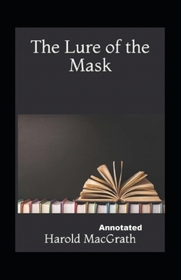 The Lure of the Mask Annotated by Harold Macgrath