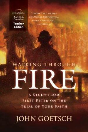 Walking Through Fire Curriculum (Teacher Edition): A Study from First Peter on the Trial of Your Faith by John Goetsch