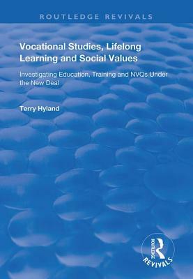 Vocational Studies, Lifelong Learning and Social Values: Investigating Education, Training and Nvqs Under the New Deal by Terry Hyland