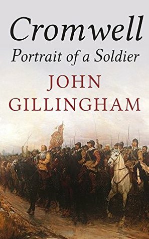 Cromwell: Portrait of a Soldier by John Gillingham