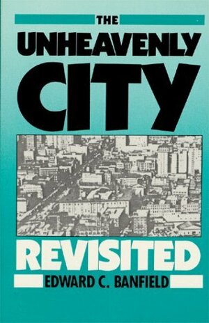 The Unheavenly City Revisited by Edward C. Banfield