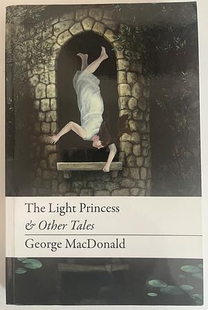 The Light Princess: And Other Stories by George MacDonald