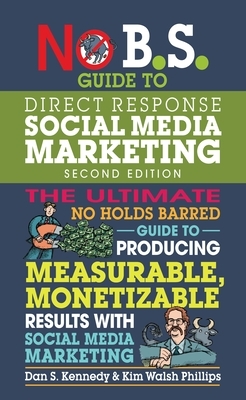 No B.S. Guide to Direct Response Social Media Marketing by Kim Walsh Phillips, Dan S. Kennedy