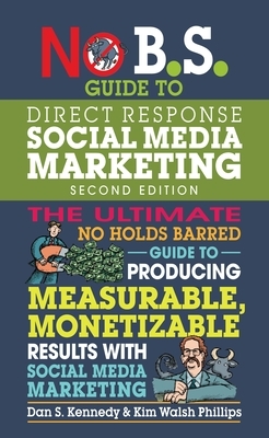 No B.S. Guide to Direct Response Social Media Marketing by Dan S. Kennedy, Kim Walsh Phillips