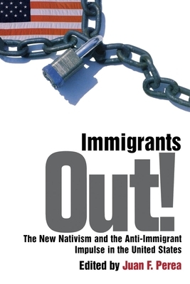 Immigrants Out!: The New Nativism and the Anti-Immigrant Impulse in the United States by 