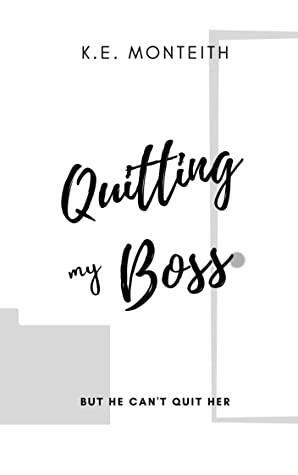 Quitting My Boss: A Work Place Romance Novella by K.E. Monteith