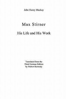 Max Stirner: His Life and His Work by John Henry MacKay