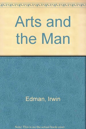 Arts and the Man by Irwin Edman