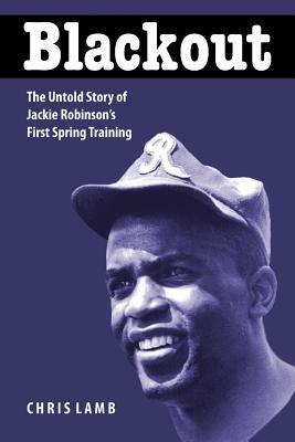 Blackout: The Untold Story of Jackie Robinson's First Spring Training by Chris Lamb