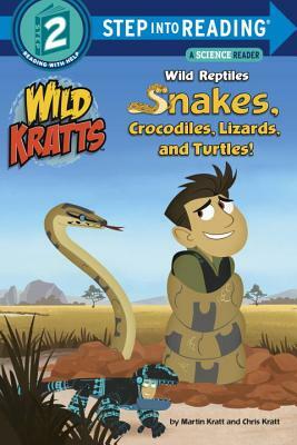 Wild Reptiles: Snakes, Crocodiles, Lizards, and Turtles (Wild Kratts) by Chris Kratt, Martin Kratt