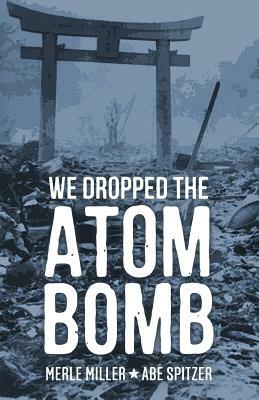 We Dropped the Atom Bomb by Merle Miller, Abe Spitzer