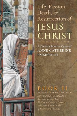 The Life, Passion, Death and Resurrection of Jesus Christ, Book II by Anne Catherine Emmerich, James Richard Wetmore