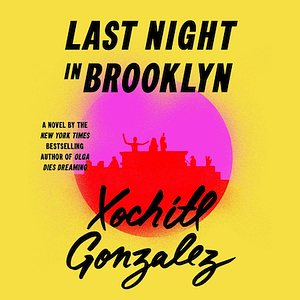 Last Night in Brooklyn by Xochitl Gonzalez