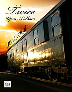 Twice Upon A Train by K.A. Moll