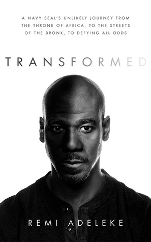 Transformed: A Navy Seal's Unlikely Journey from the Throne of Africa, to the Streets of the Bronx, to Defying All Odds by Remi Adeleke