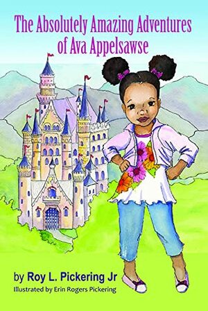 The Absolutely Amazing Adventures of Ava Appelsawse by Roy L. Pickering Jr., Erin Rogers Pickering