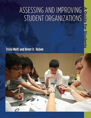 Assessing and Improving Student Organizations: A Guide for Students by Tricia Nolfi, Brent D. Ruben