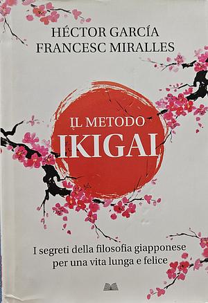 Il metodo Ikigai: I segreti della filosofia giapponese per una vita longa e felice by Héctor García
