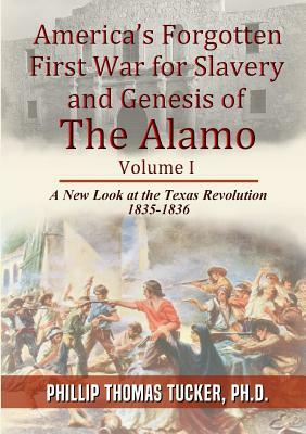 AmericaÕs Forgotten First War for Slavery and Genesis of The Alamo by Phillip Thomas Tucker