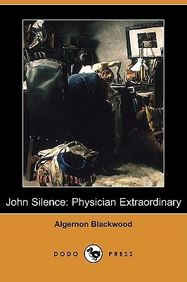 John Silence: Physician Extraordinary (Dodo Press) by Algernon Blackwood