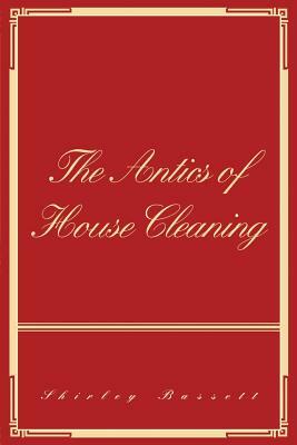 The Antics of House Cleaning by Shirley Bassett