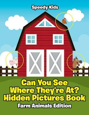 Can You See Where They're At? Hidden Pictures Book: Farm Animals Edition by Speedy Kids