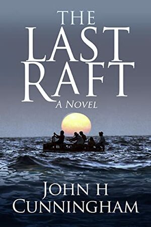 The Last Raft: A Novel by John H. Cunningham