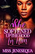 She Softened Up The Hood In Him by Miss Jenesequa