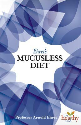Ehret's Mucusless Diet by Arnold Ehret