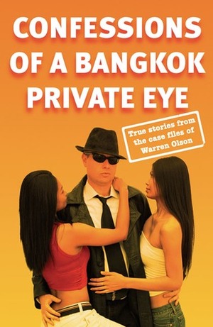 Confessions of a Bangkok Private Eye: True stories from the case files of Warren Olson by Stephen Leather, Warren Olson