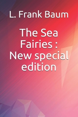 The Sea Fairies: New special edition by L. Frank Baum