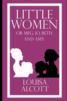 Little Women (illustrated) by Louisa M. Alcott: Meg, Jo, Beth, and Amy by Louisa May Alcott