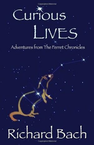 Curious Lives: Adventures from the Ferret Chronicles by Richard Bach