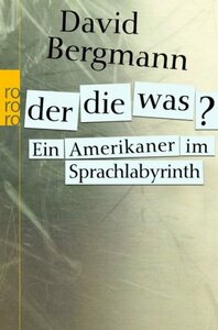 Der, Die, Was? - Ein Amerikaner Im Sprachlabyrinth by David Bergmann