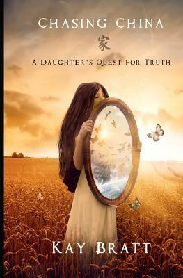 Chasing China: A Daughter's Quest for Truth by Kay Bratt