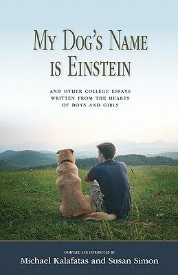 My Dog's Name is Einstein and Other College Essays: Written from the Hearts of Boys and Girls by Susan Simon, Michael Kalafatas