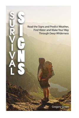 Survival Signs: Read the Signs and Predict Weather, Find Water and Make Your Way Through Deep Wilderness by Gregory Green