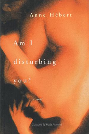 Am I Disturbing You?: A Novel by Sheila Fischman, Anne Hébert