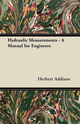 Hydraulic Measurements - A Manual for Engineers by Herbert Addison, E. Martin-Browne