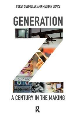 Generation Z: A Century in the Making by Corey Seemiller, Meghan Grace