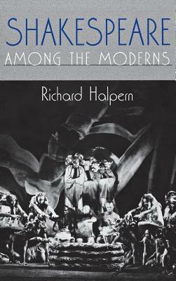 Shakespeare Among the Moderns: Toward a Mechanics of Modernist Fiction by Richard Halpern