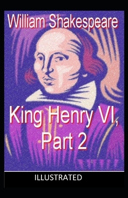 Henry VI, Part 2 ILLUSTRATED by William Shakespeare