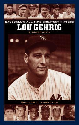 Lou Gehrig: A Biography by William C. Kashatus