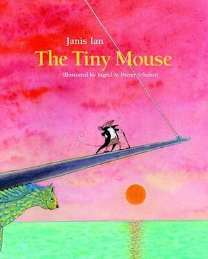 The Tiny Mouse by Ingrid Schubert, Dieter Schubert, Janis Ian